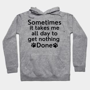 Sometimes It Takes Me All Day To Get Nothing Done. Hoodie